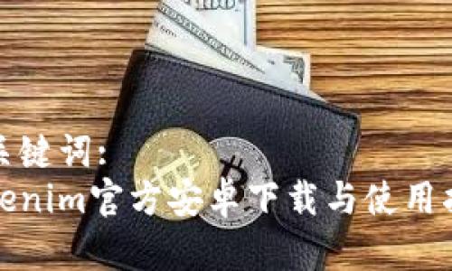 和关键词:  
Tokenim官方安卓下载与使用指南