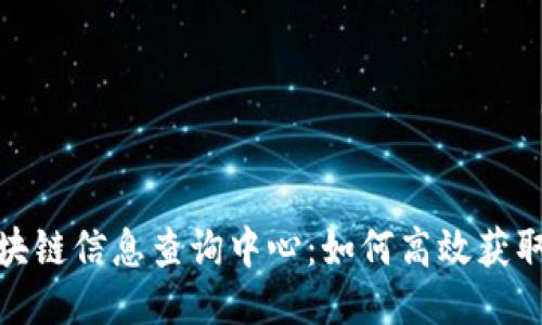 全面揭秘区块链信息查询中心：如何高效获取区块链数据