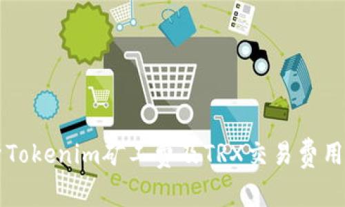 深入解析Tokenim矿工费及TRX交易费用的计算与