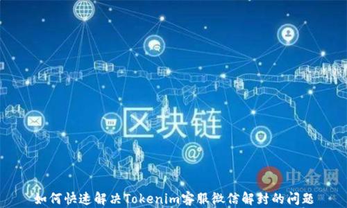 
如何快速解决Tokenim客服微信解封的问题