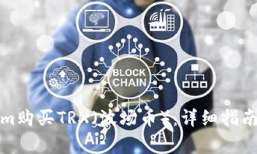 如何通过Tokenim购买TRX（波场币）：详细指南与常见问题解答