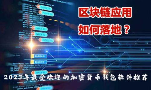 2023年最受欢迎的加密货币钱包软件推荐