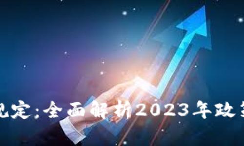 区块链领域最新规定：全面解析2023年政策动向与市场影响