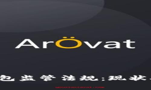 全面解析加密钱包监管法规：现状、挑战与未来趋势