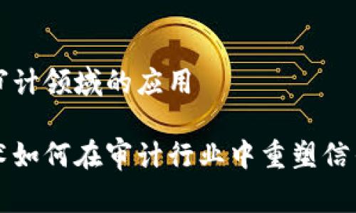 区块链在审计领域的应用

区块链技术如何在审计行业中重塑信任与透明度