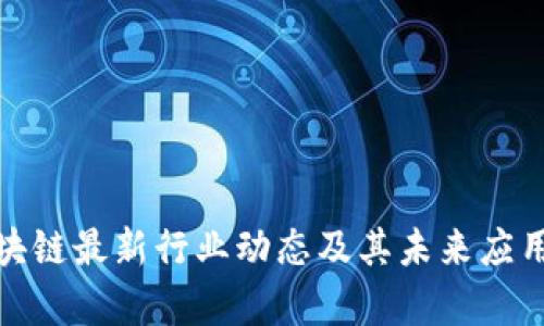 : 蚂蚁区块链最新行业动态及其未来应用前景分析