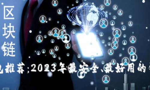 数字货币钱包推荐：2023年最安全、最好用的钱包选择指南