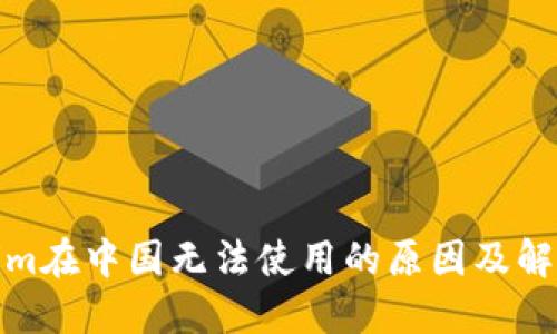 Tokenim在中国无法使用的原因及解决方案