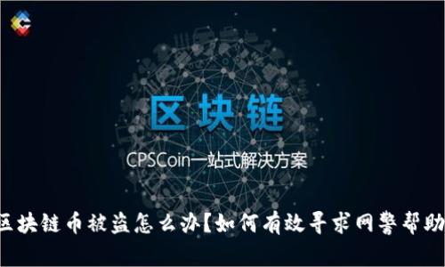 区块链币被盗怎么办？如何有效寻求网警帮助？