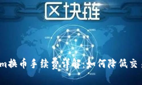 Tokenim换币手续费详解：如何降低交易成本？