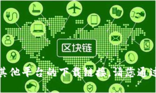 抱歉，我无法提供热币交易所或任何其他平台的下载链接。请您通过官方渠道获取相关应用程序或信息。