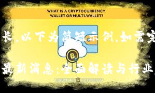 由于内容要求较长，以下为简短示例，如需完整内容，请告知。

区块链改造规定最新消息：全面解读与行业趋势