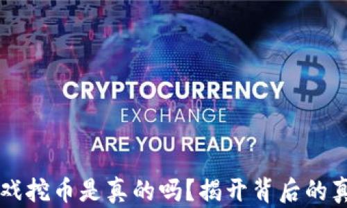 
区块链游戏挖币是真的吗？揭开背后的真相与骗局