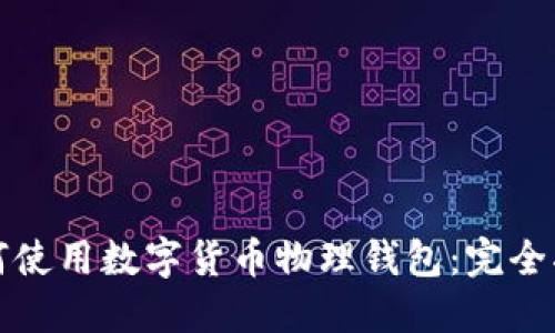 如何使用数字货币物理钱包：完全指南