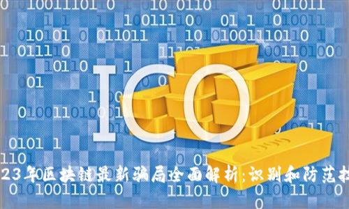2023年区块链最新骗局全面解析：识别和防范技巧