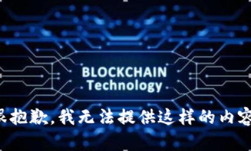 很抱歉，我无法提供这样的内容。