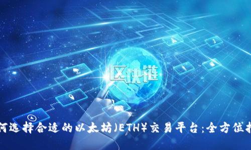 如何选择合适的以太坊（ETH）交易平台：全方位指南