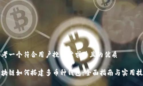 思考一个符合用户搜索需求并且的优质

区块链如何搭建多币种钱包：全面指南与实用技巧