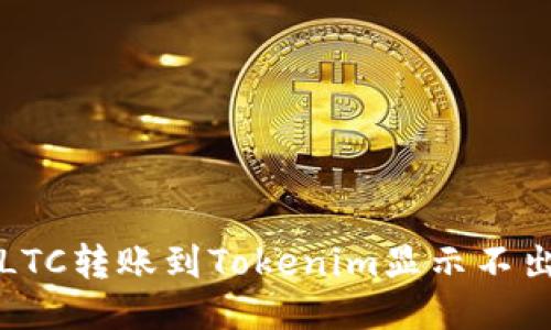 如何处理LTC转账到Tokenim显示不出来的问题