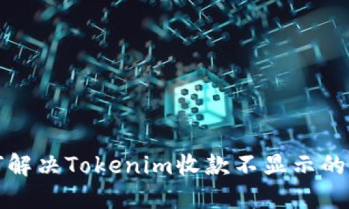 如何解决Tokenim收款不显示的问题
