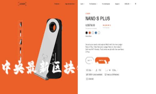 2023年中央最新区块链新闻解读与未来展望