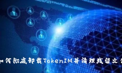 如何彻底卸载TokenIM并清理残留文件