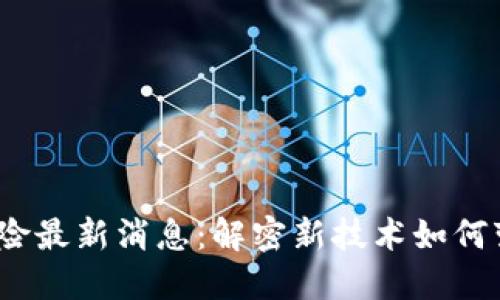  区块链航延险最新消息：解密新技术如何变革航空保险