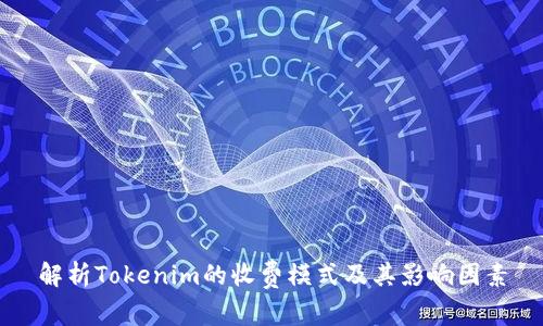 解析Tokenim的收费模式及其影响因素
