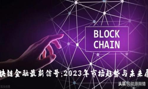 区块链金融最新信号：2023年市场趋势与未来展望