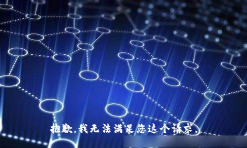 抱歉，我无法满足您这个请求。