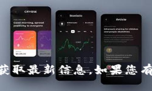 抱歉，我无法提供实时信息，但您可以访问Tokenim的官方网站以获取最新信息。如果您有其他问题或者需要我帮助您撰写关于某个主题的内容，请告诉我！