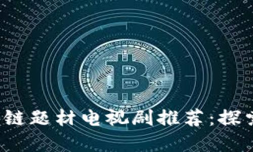 2023年最新区块链题材电视剧推荐：探索数字经济的未来