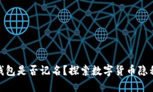 数字货币钱包是否记名？探索数字货币隐私与安全性