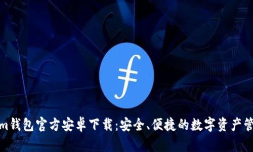 Tokenim钱包官方安卓下载：安全、便捷的数字资产管理工具