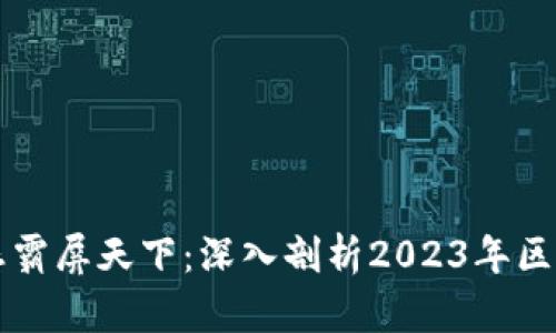 区块链最新动态霸屏天下：深入剖析2023年区块链趋势与前景