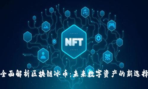 全面解析区块链冰币：未来数字资产的新选择