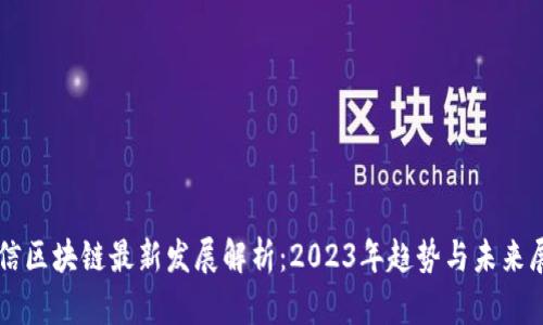 中信区块链最新发展解析：2023年趋势与未来展望