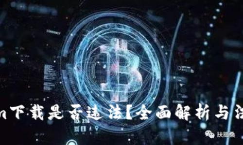 Tokenim下载是否违法？全面解析与法律风险