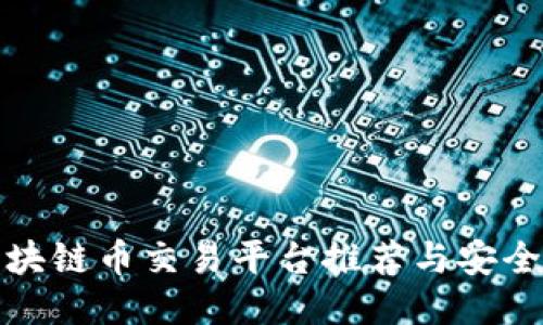 : 最全区块链币交易平台推荐与安全使用指南