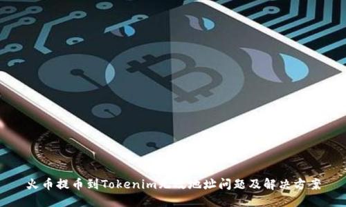 火币提币到Tokenim无效地址问题及解决方案