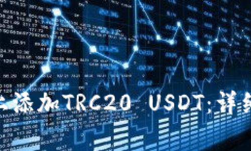 如何在Tokenim上添加TRC20 USDT：详细步骤与注意事项