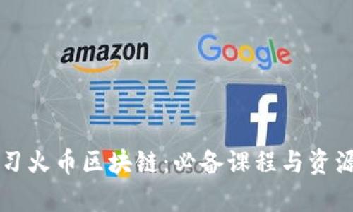 深入学习火币区块链：必备课程与资源全解析
