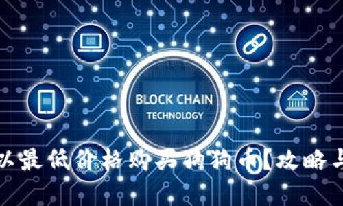 在哪里能以最低价格购买狗狗币？攻略与平台推荐