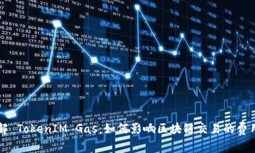 深入理解 TokenIM Gas：如何影响区块链交易的费用和性能