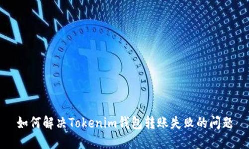 如何解决Tokenim钱包转账失败的问题