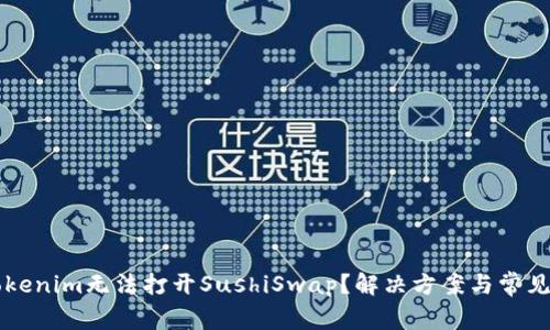 为什么tokenim无法打开SushiSwap？解决方案与常见问题解析