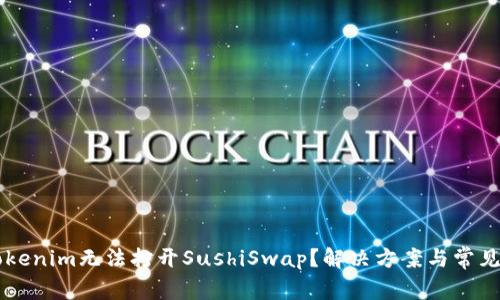 为什么tokenim无法打开SushiSwap？解决方案与常见问题解析