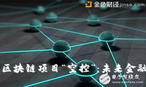 揭秘最新区块链项目“空控”：未来金融的新风口