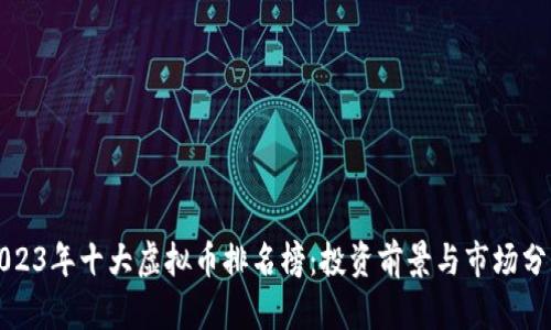 2023年十大虚拟币排名榜：投资前景与市场分析