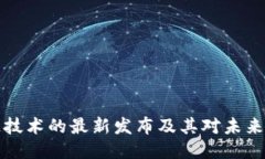 区块链技术的最新发布及其对未来的影响